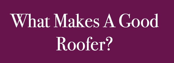 What Qualities Should A Good Roofer Possess?